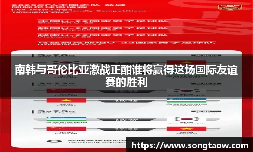 南韩与哥伦比亚激战正酣谁将赢得这场国际友谊赛的胜利