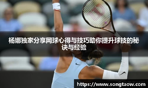 杨娜独家分享网球心得与技巧助你提升球技的秘诀与经验