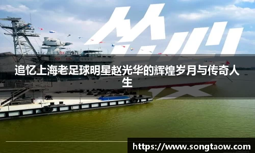 追忆上海老足球明星赵光华的辉煌岁月与传奇人生