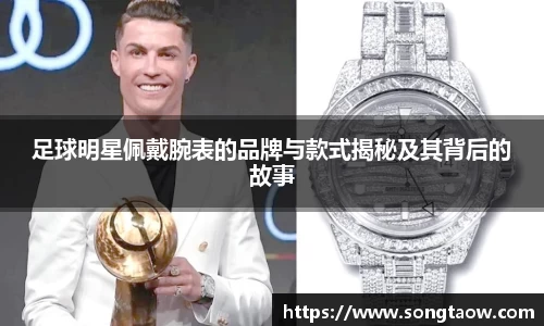 足球明星佩戴腕表的品牌与款式揭秘及其背后的故事